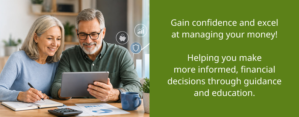 Gain confidence and excel at managing your money. Helping you become more informed when making financial decisions.