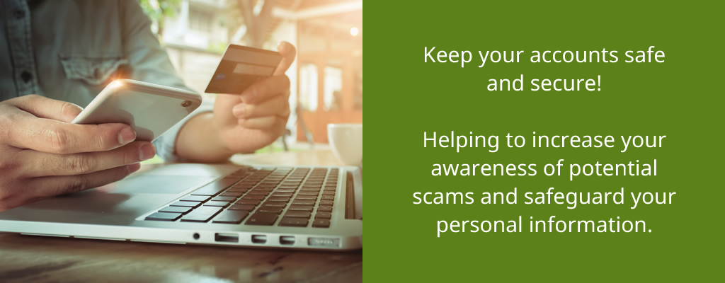 Helping you become more aware of the various online security threats and scams to help keep you safe and secure.